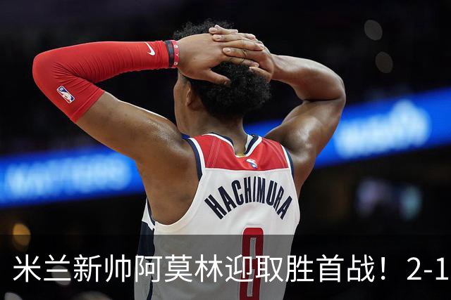 米兰新帅阿莫林迎取胜首战！2-1绝杀都灵，西塞与拉比奥闪耀全场