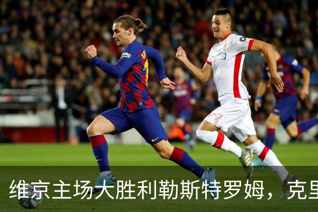 维京主场大胜利勒斯特罗姆，克里斯蒂安森点射定胜局